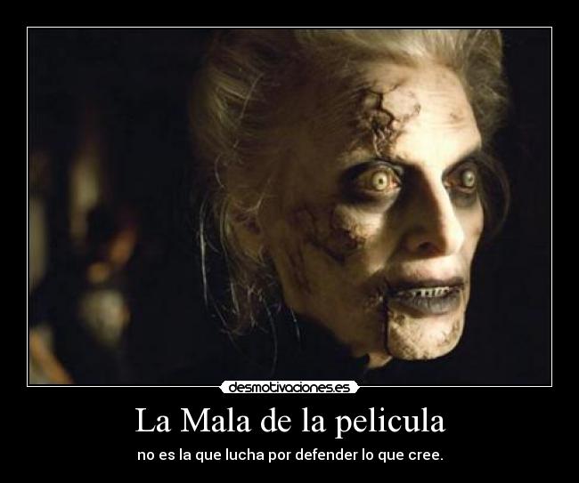 La Mala de la pelicula - no es la que lucha por defender lo que cree.
