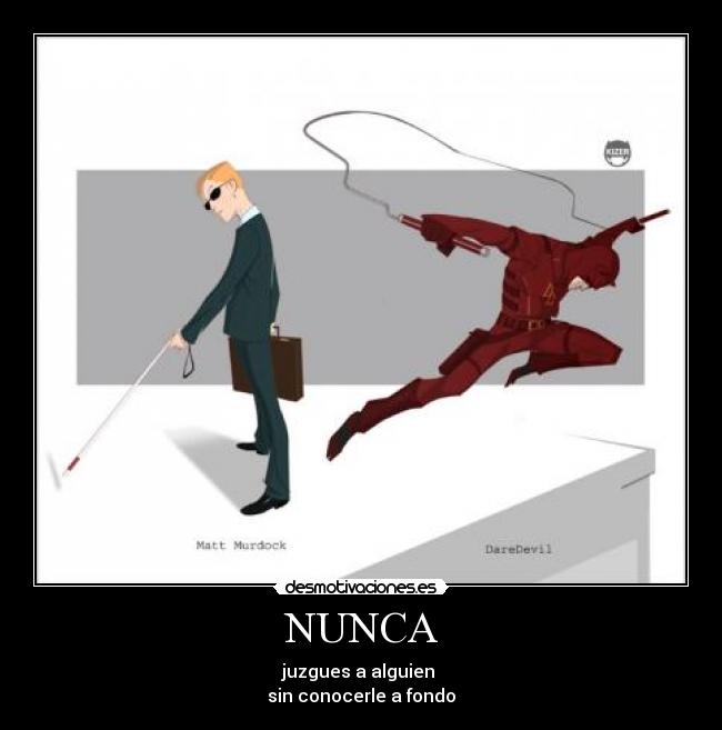 NUNCA - juzgues a alguien
sin conocerle a fondo