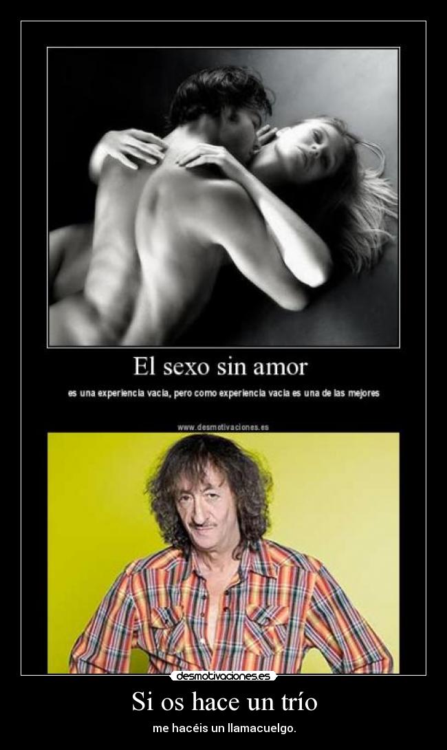 Si os hace un trío - me hacéis un llamacuelgo.