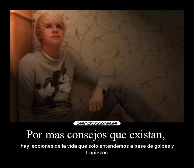 Por mas consejos que existan,  - 