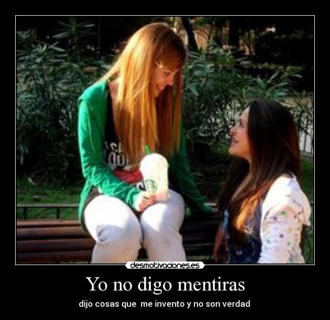 Yo no digo mentiras - dijo cosas que  me invento y no son verdad 