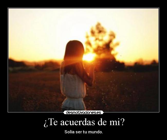 ¿Te acuerdas de mi? - Solía ser tu mundo.