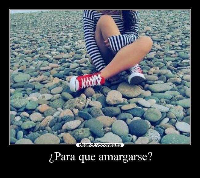 ¿Para que amargarse? -