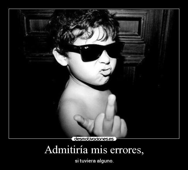 Admitiría mis errores, - 