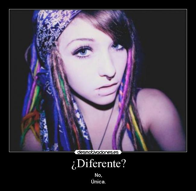 ¿Diferente? - No,
Única.