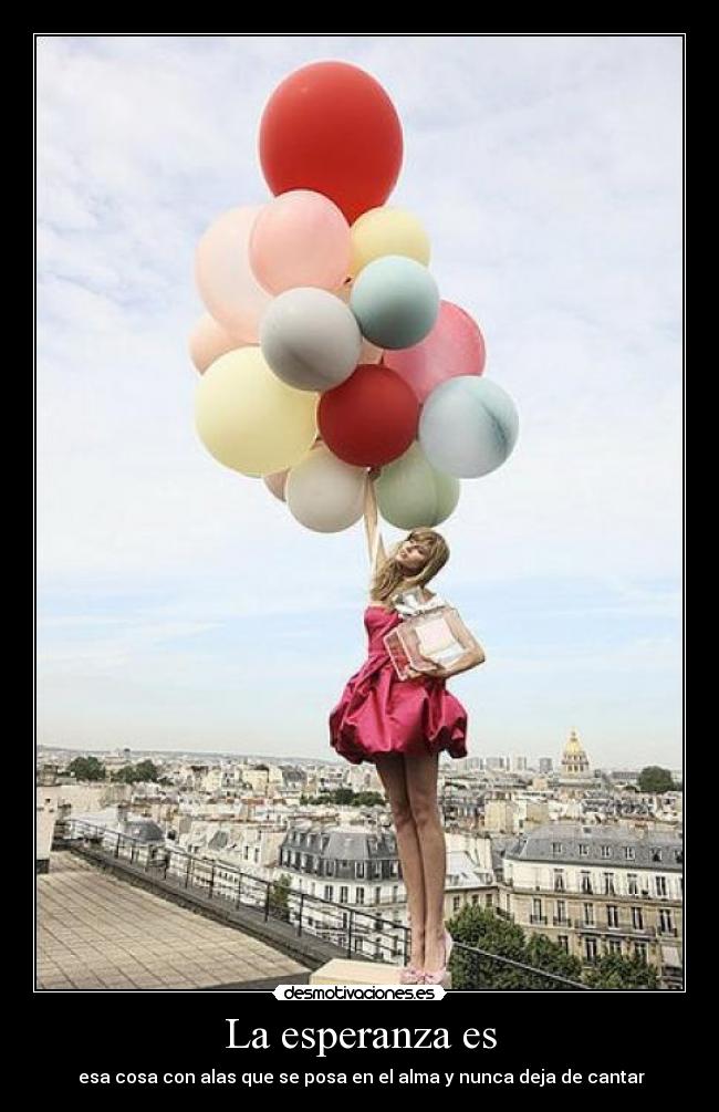La esperanza es - esa cosa con alas que se posa en el alma y nunca deja de cantar