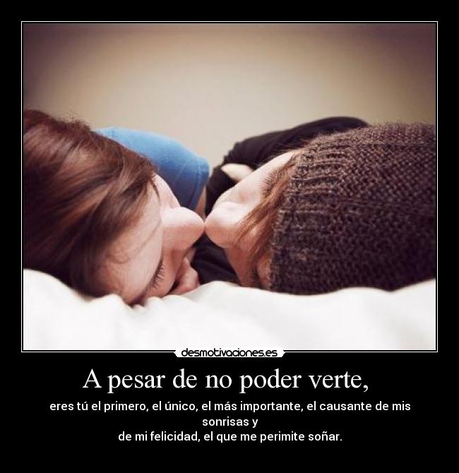 A pesar de no poder verte, -