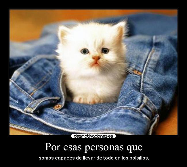 Por esas personas que - somos capaces de llevar de todo en los bolsillos.