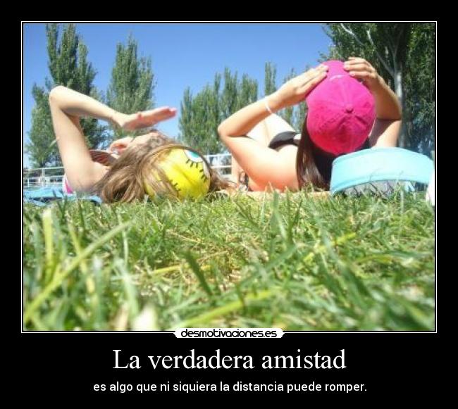 La verdadera amistad - es algo que ni siquiera la distancia puede romper.