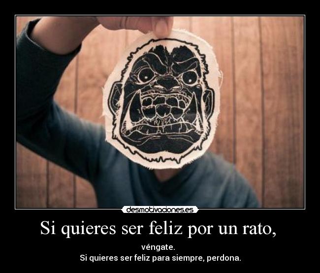 Si quieres ser feliz por un rato,  - 