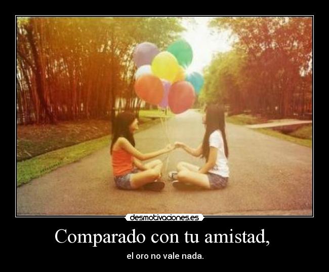 Comparado con tu amistad,  - 