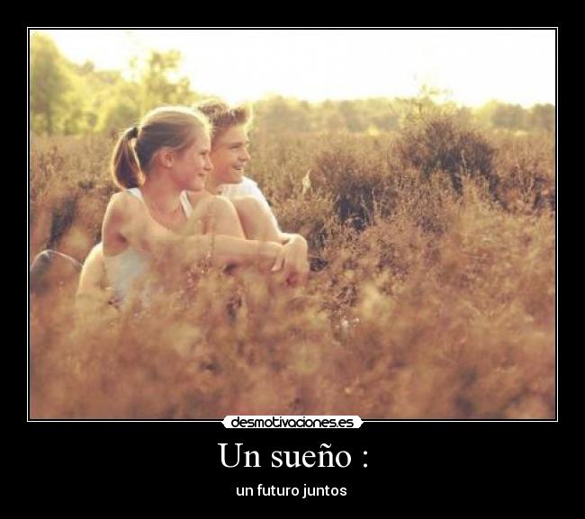 Un sueño : - un futuro juntos ♥