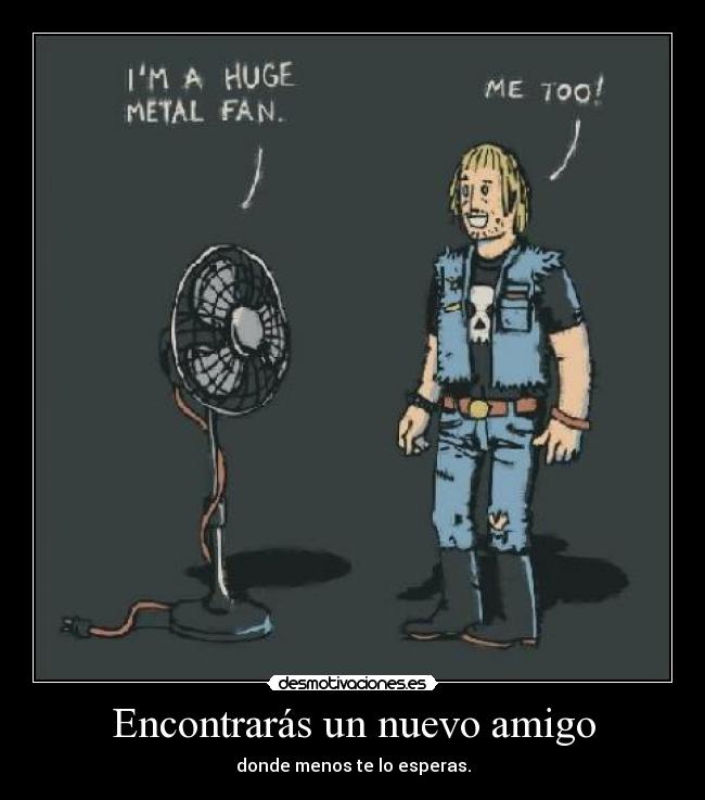 Encontrarás un nuevo amigo - donde menos te lo esperas.