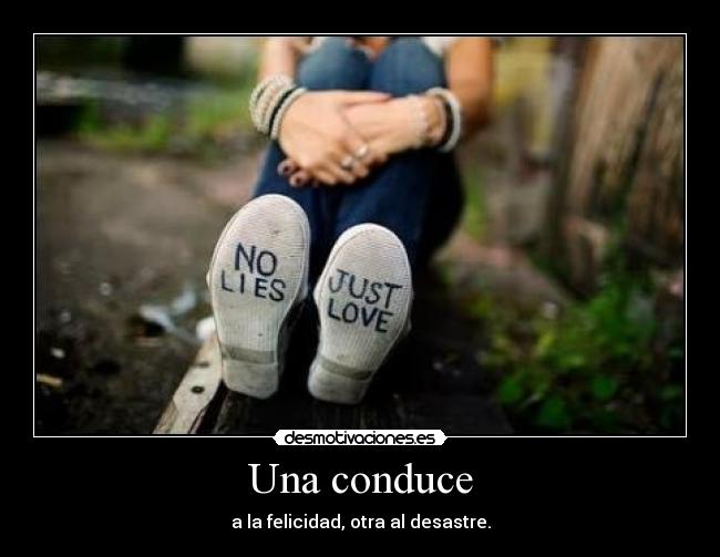 Una conduce - a la felicidad, otra al desastre.