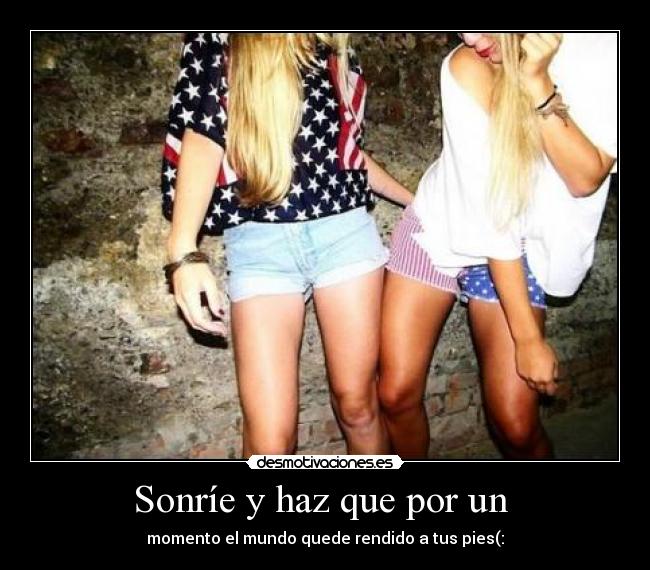 Sonríe y haz que por un - momento el mundo quede rendido a tus pies(: