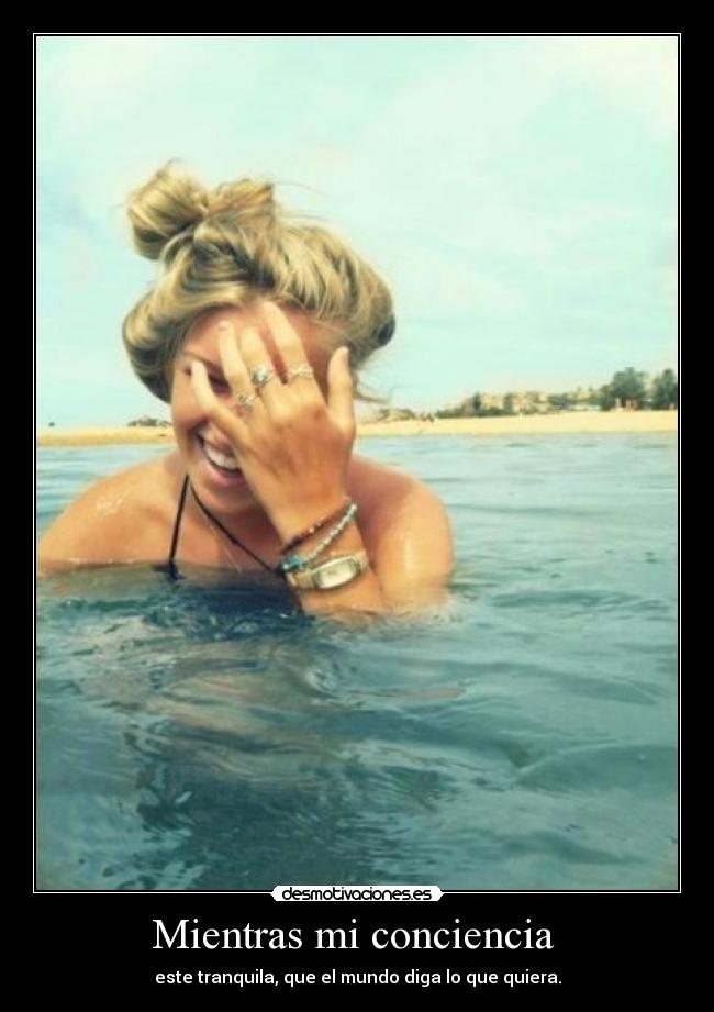 Mientras mi conciencia - este tranquila, que el mundo diga lo que quiera.