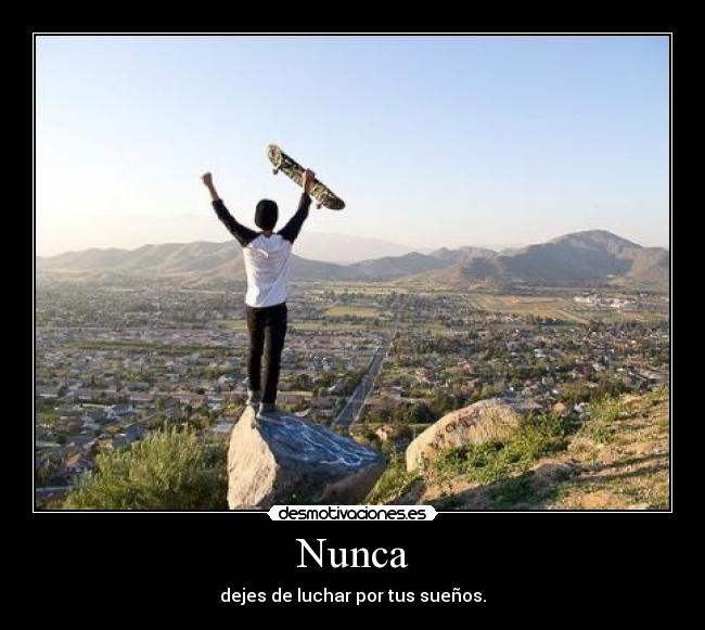 Nunca - dejes de luchar por tus sueños.