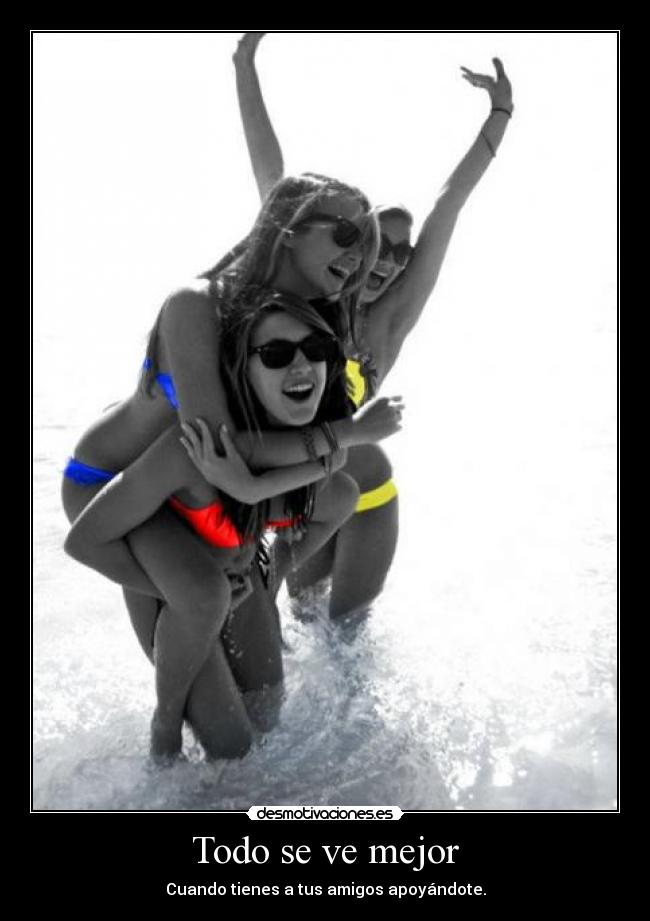 Todo se ve mejor - Cuando tienes a tus amigos apoyándote.