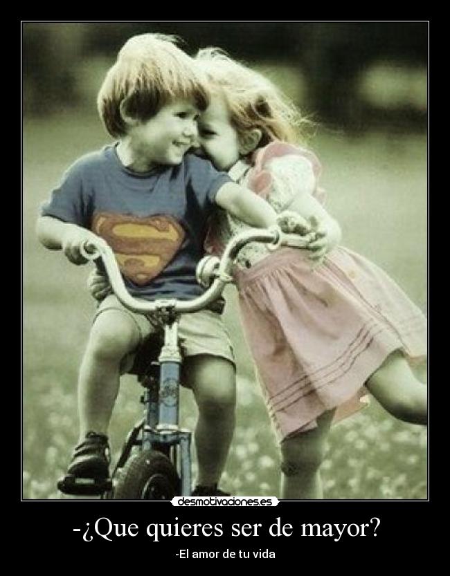 -¿Que quieres ser de mayor? - -El amor de tu vida