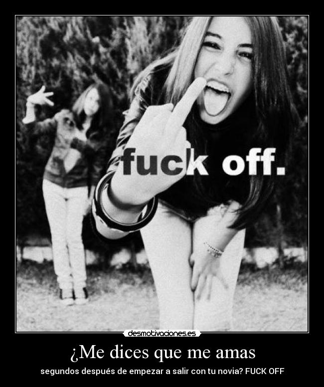 ¿Me dices que me amas - segundos después de empezar a salir con tu novia? FUCK OFF