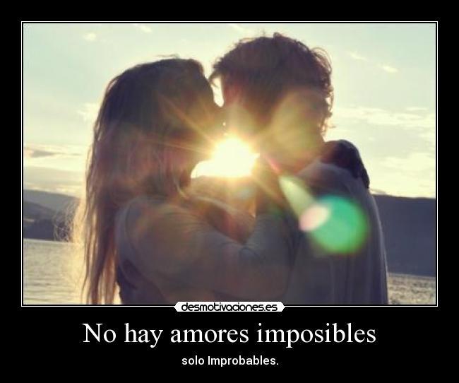 No hay amores imposibles - solo Improbables.