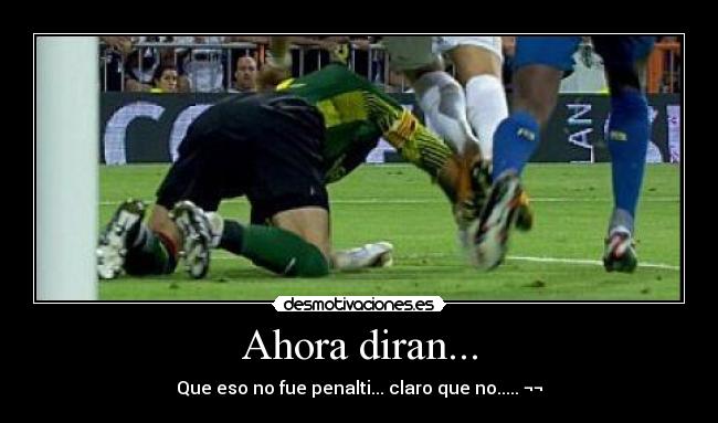 Ahora diran... - Que eso no fue penalti... claro que no..... ¬¬