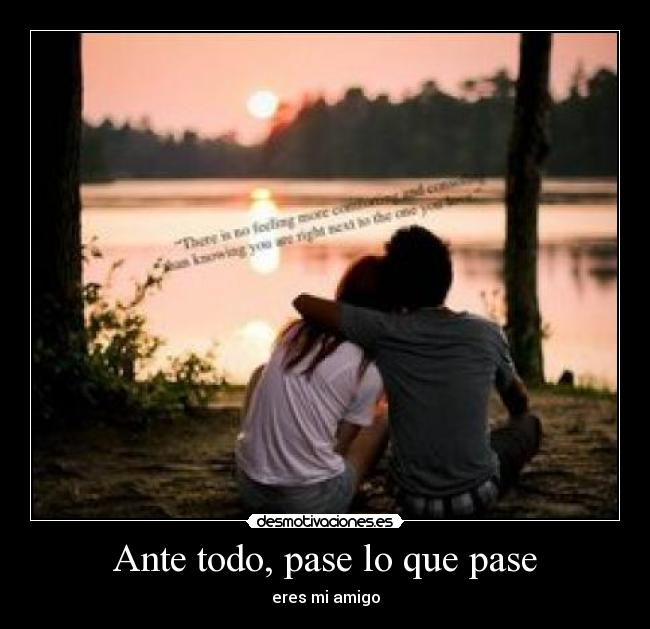 Ante todo, pase lo que pase - eres mi amigo