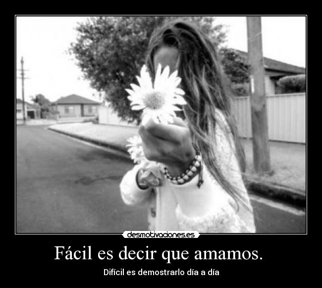 Fácil es decir que amamos. - Difícil es demostrarlo día a día