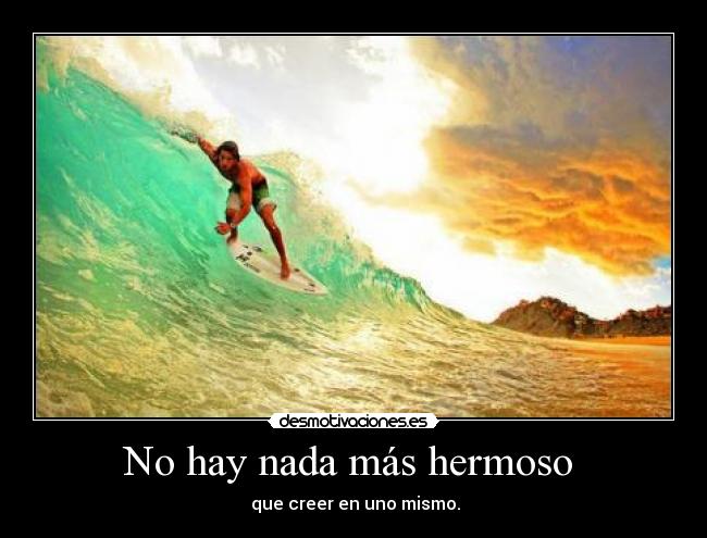 No hay nada más hermoso - que creer en uno mismo.