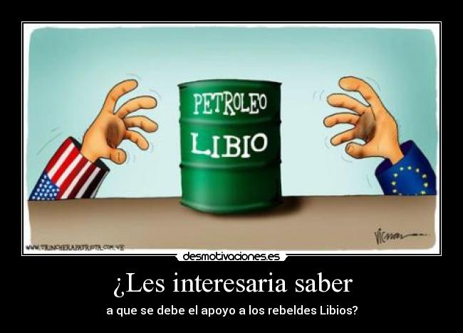 ¿Les interesaria saber - a que se debe el apoyo a los rebeldes Libios?