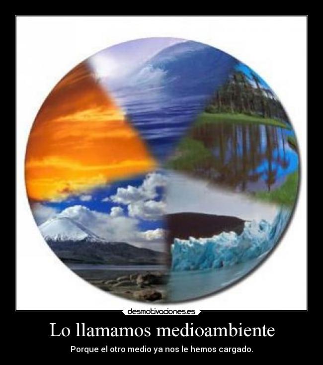 Lo llamamos medioambiente - Porque el otro medio ya nos le hemos cargado.