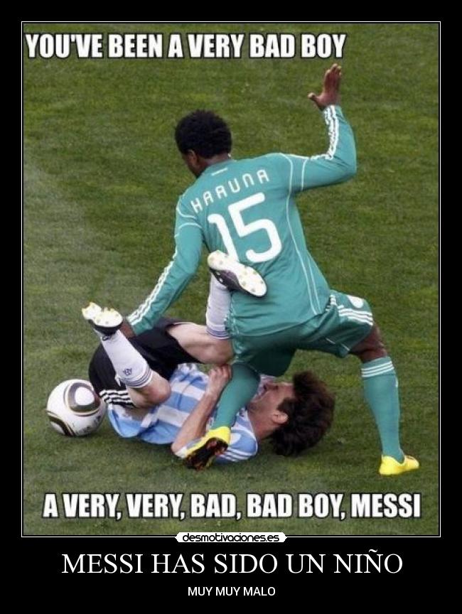 MESSI HAS SIDO UN NIÑO - MUY MUY MALO