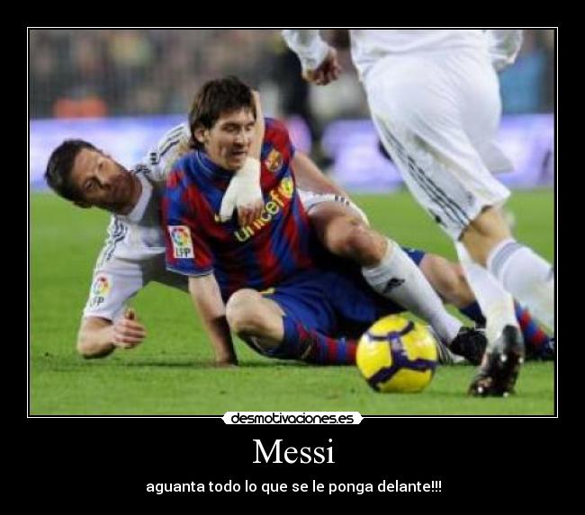 Messi - aguanta todo lo que se le ponga delante!!!