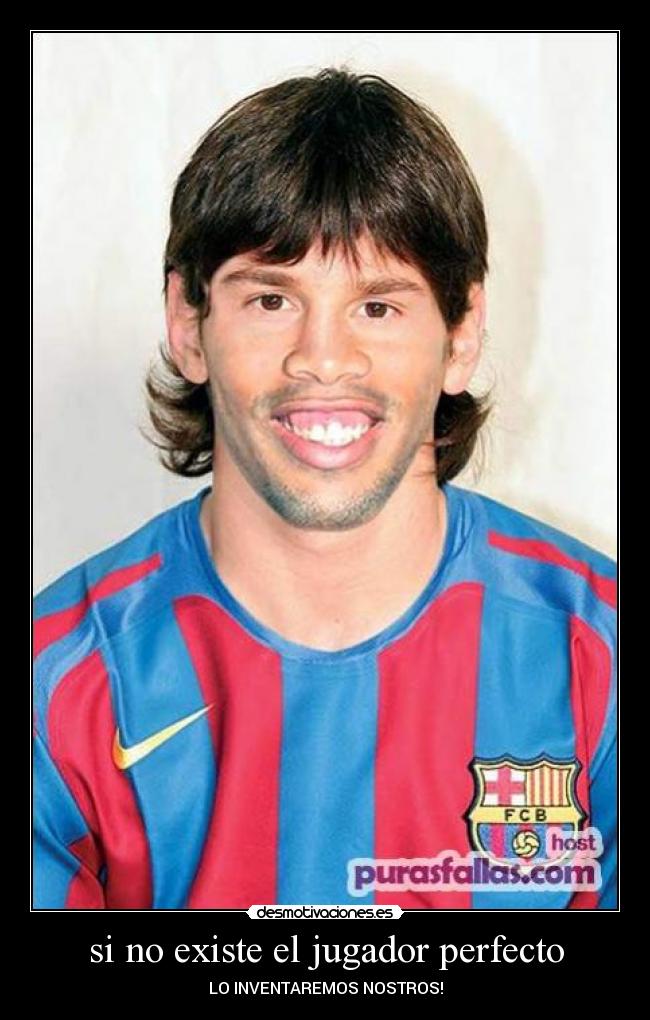 si no existe el jugador perfecto - LO INVENTAREMOS NOSTROS!