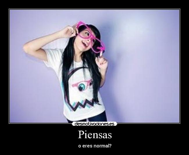Piensas - o eres normal?