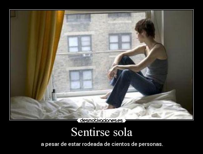 Sentirse sola - a pesar de estar rodeada de cientos de personas.