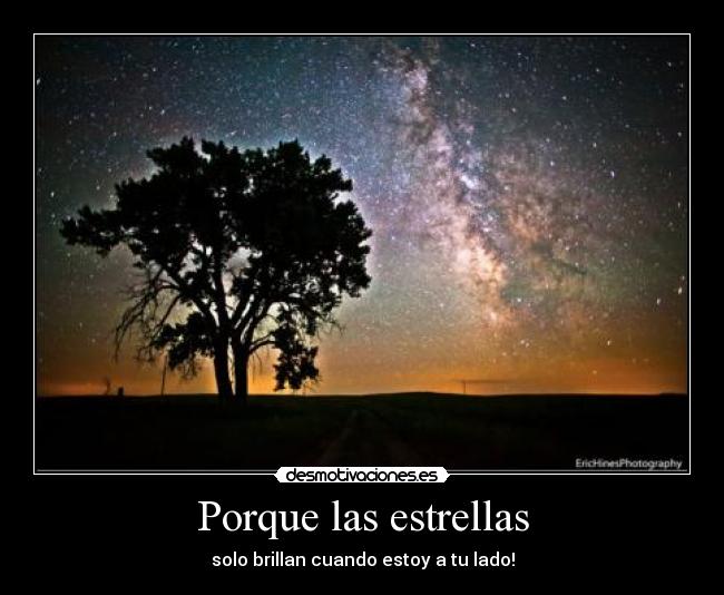Porque las estrellas - solo brillan cuando estoy a tu lado!