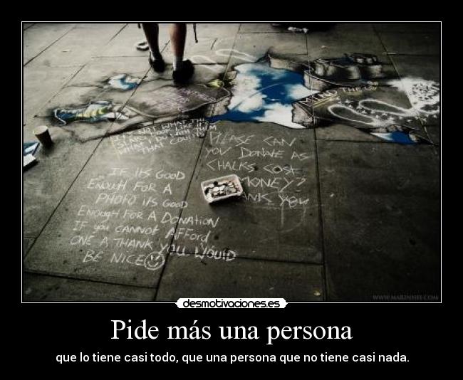 Pide más una persona - que lo tiene casi todo, que una persona que no tiene casi nada.
