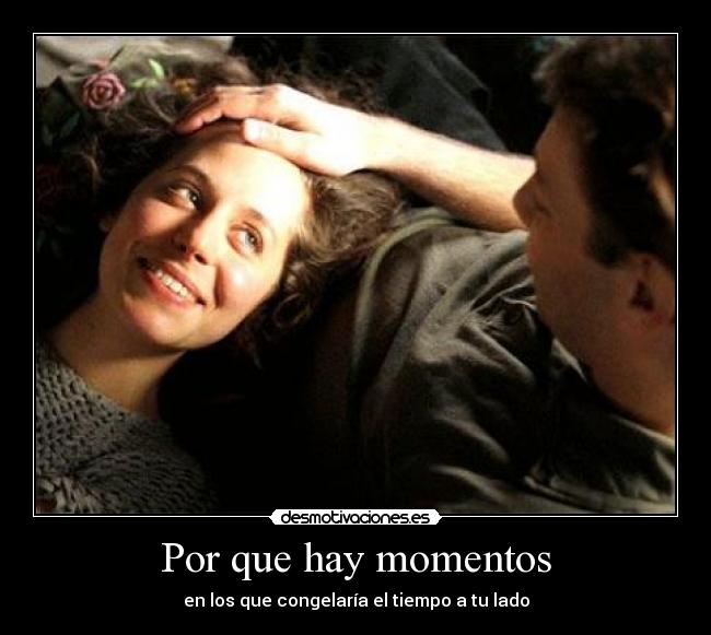 Por que hay momentos - en los que congelaría el tiempo a tu lado