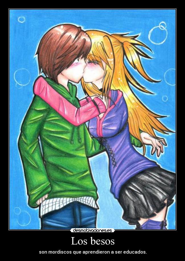 Los besos - son mordiscos que aprendieron a ser educados.