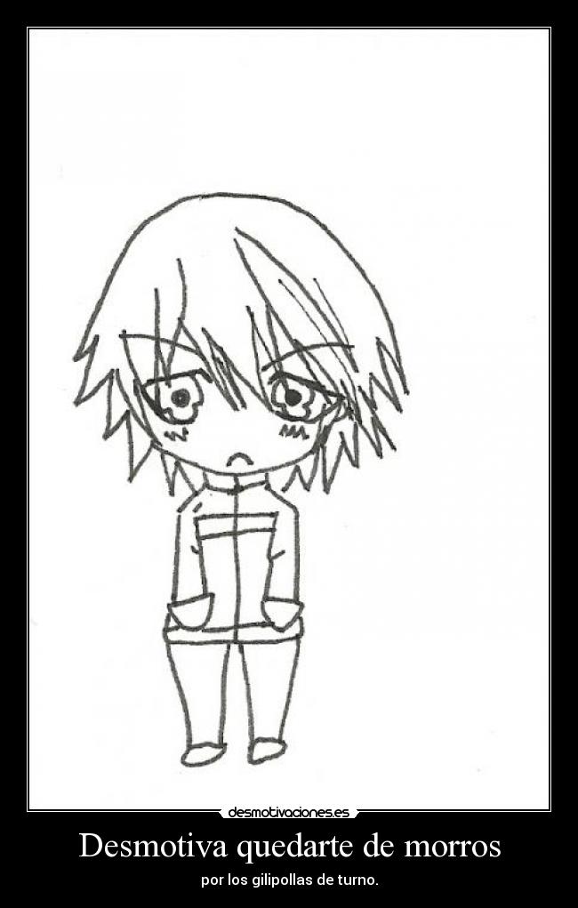 Desmotiva quedarte de morros - por los gilipollas de turno.