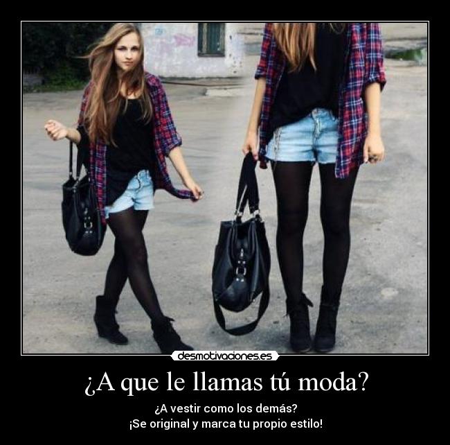 ¿A que le llamas tú moda? -
