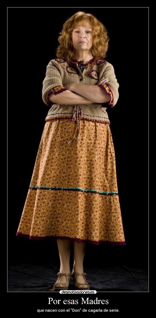 Por esas Madres - que nacen con el Don de cagarla de serie.