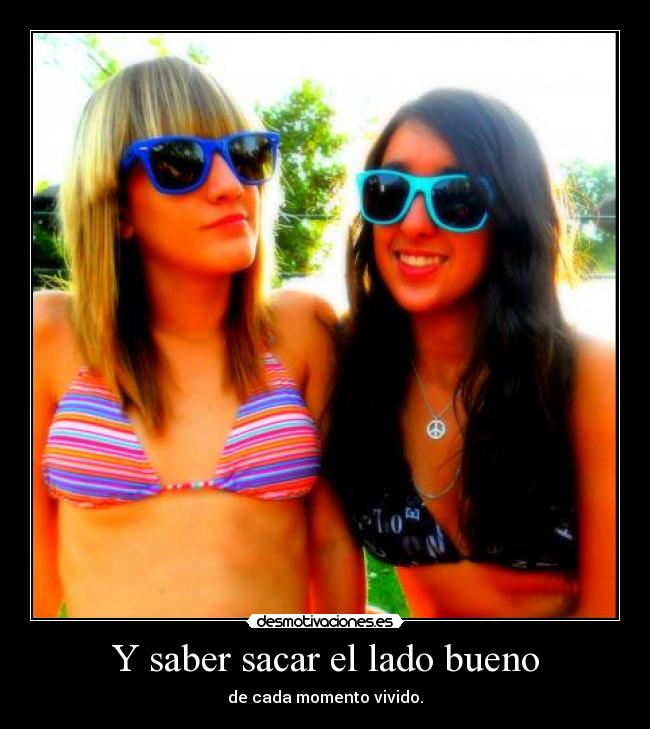 Y saber sacar el lado bueno - 