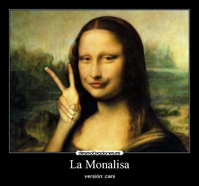 carteles la sonrisa de mona lisa monalisa version cani version morros gesto rara cara pato desmotivaciones