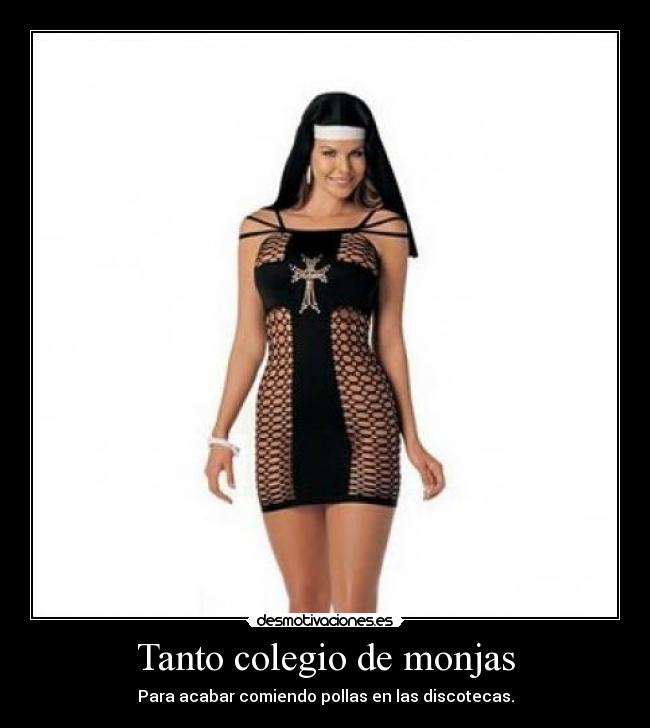 Tanto colegio de monjas - Para acabar comiendo pollas en las discotecas.