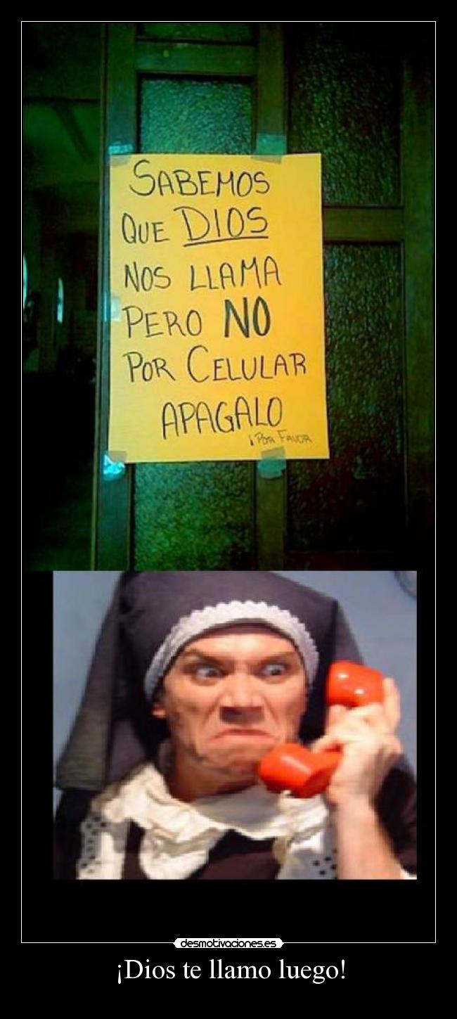 ¡Dios te llamo luego! -