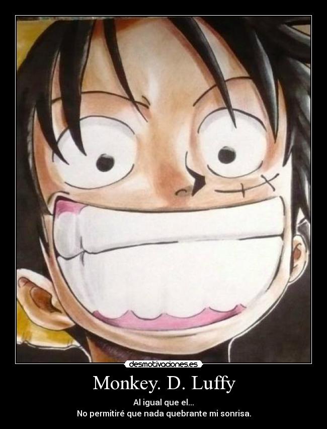 Monkey. D. Luffy - Al igual que el...
No permitiré que nada quebrante mi sonrisa.