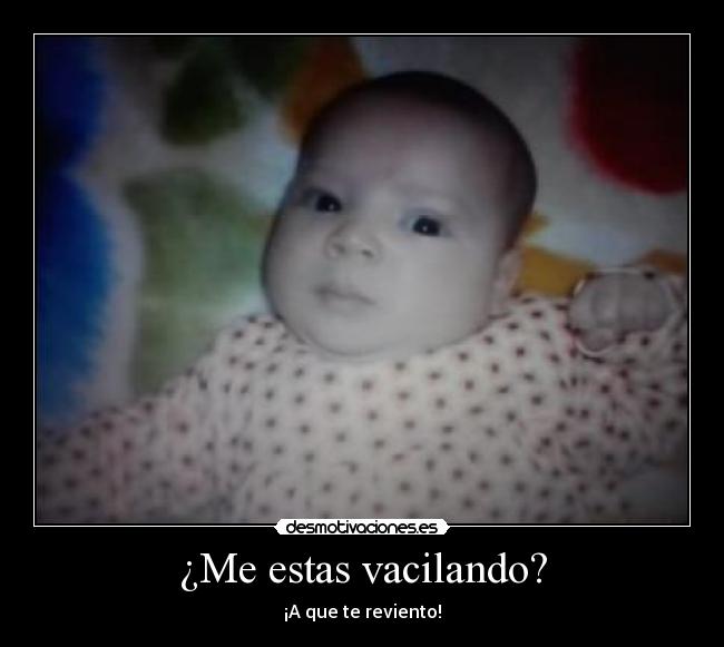 ¿Me estas vacilando? - 