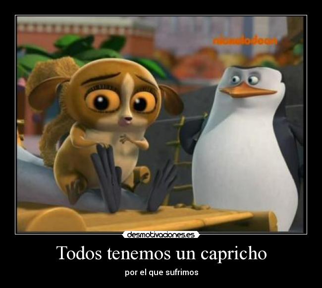 Todos tenemos un capricho - por el que sufrimos